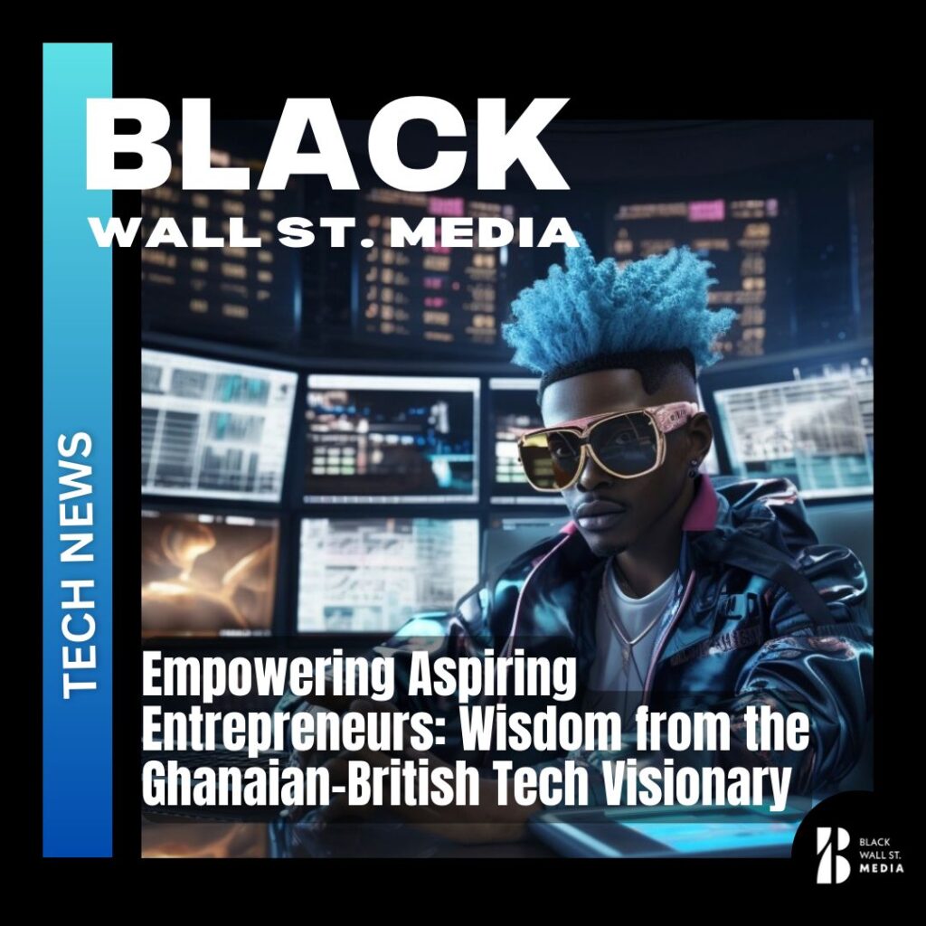 Wisdom from the Ghanaian-British Tech Visionary
