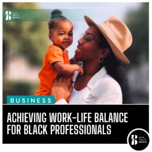 Achieving Work-Life Balance for Black Professionals