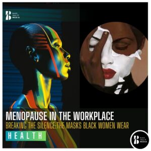 Menopause in The Workplace - Breaking the Silence: The Masks Black Women Wear
