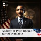 A Study of Post-Obama Racial Dynamics