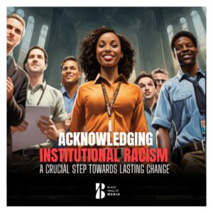 Acknowledging Institutional Racism: A Crucial Step Towards Lasting Change